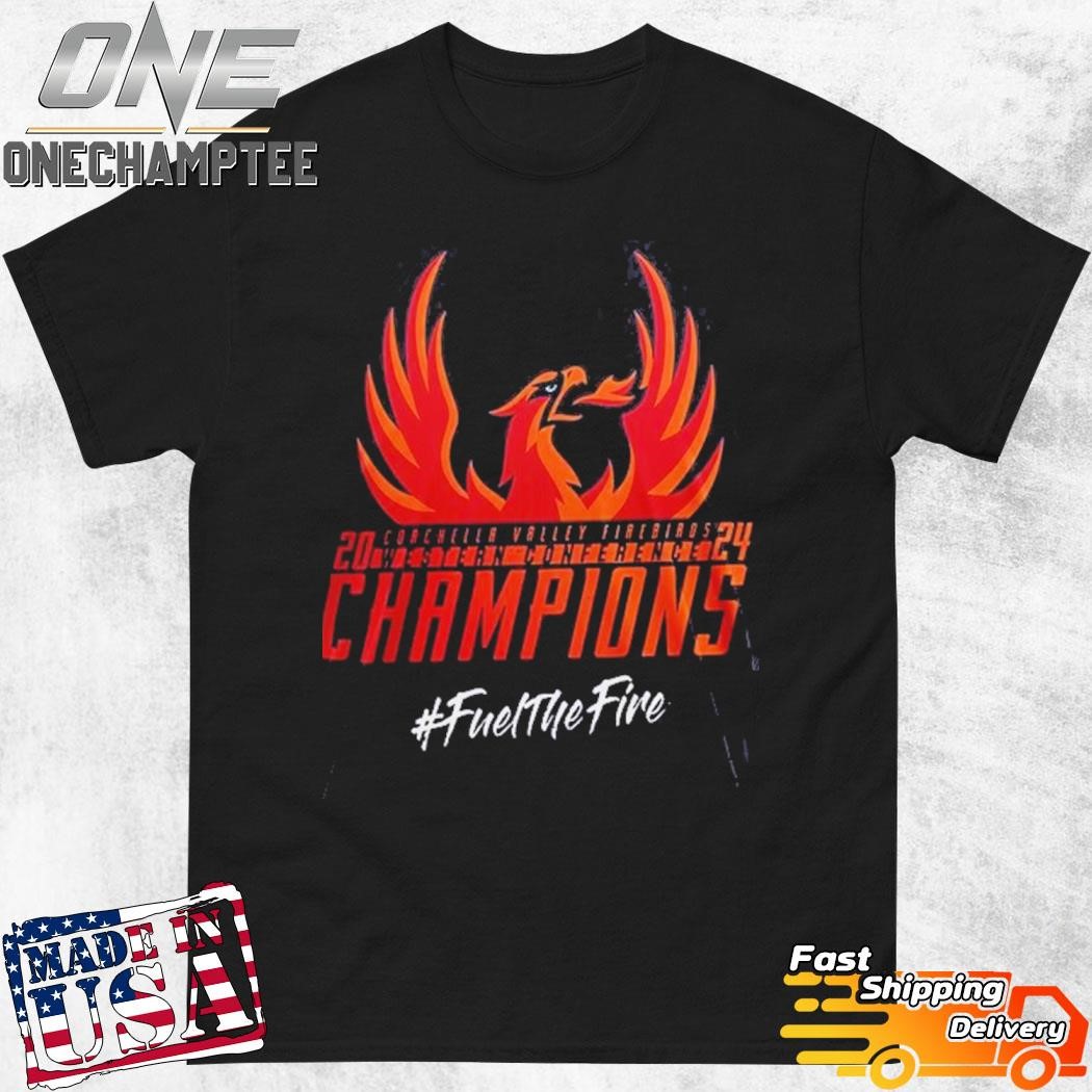 Coachella Valley Firebirds Champions 2024 Fuel The Fire Shirt