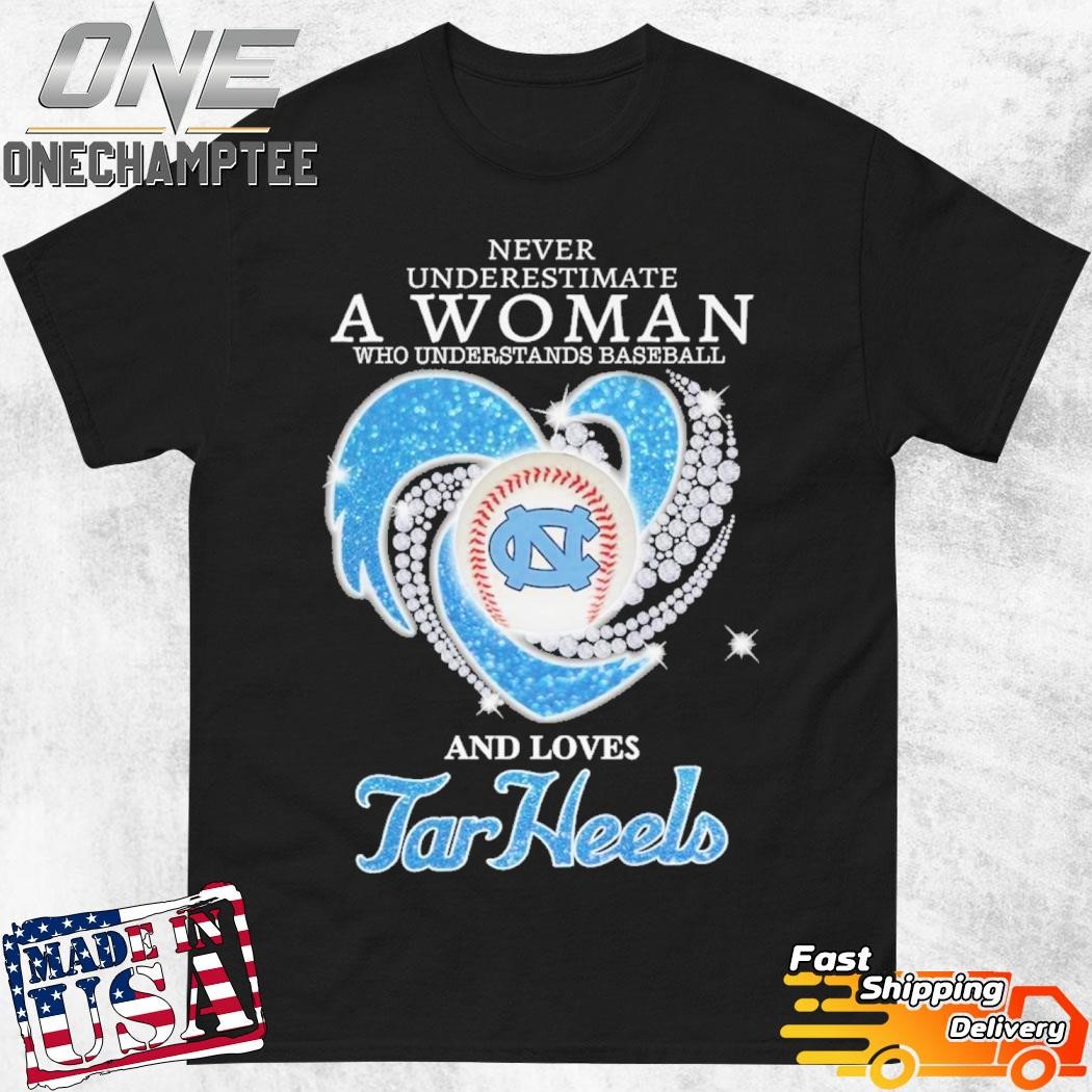 Never Underestimate A Woman Who Understands Baseball And Loves North Carolina Tar Heels T-Shirt