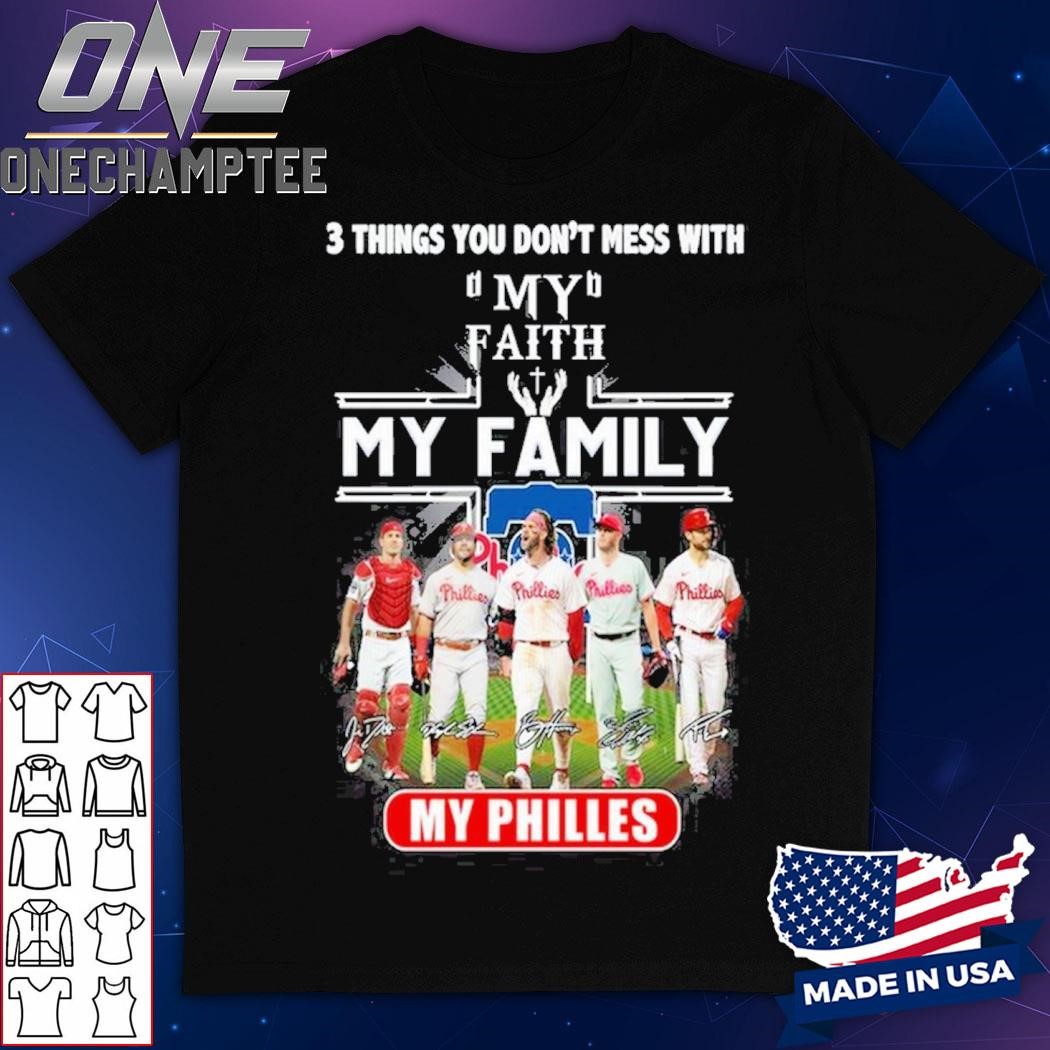 3 Things You Don’t Mess With My Faith My Family My Philadelphia Phillies T-Shirt