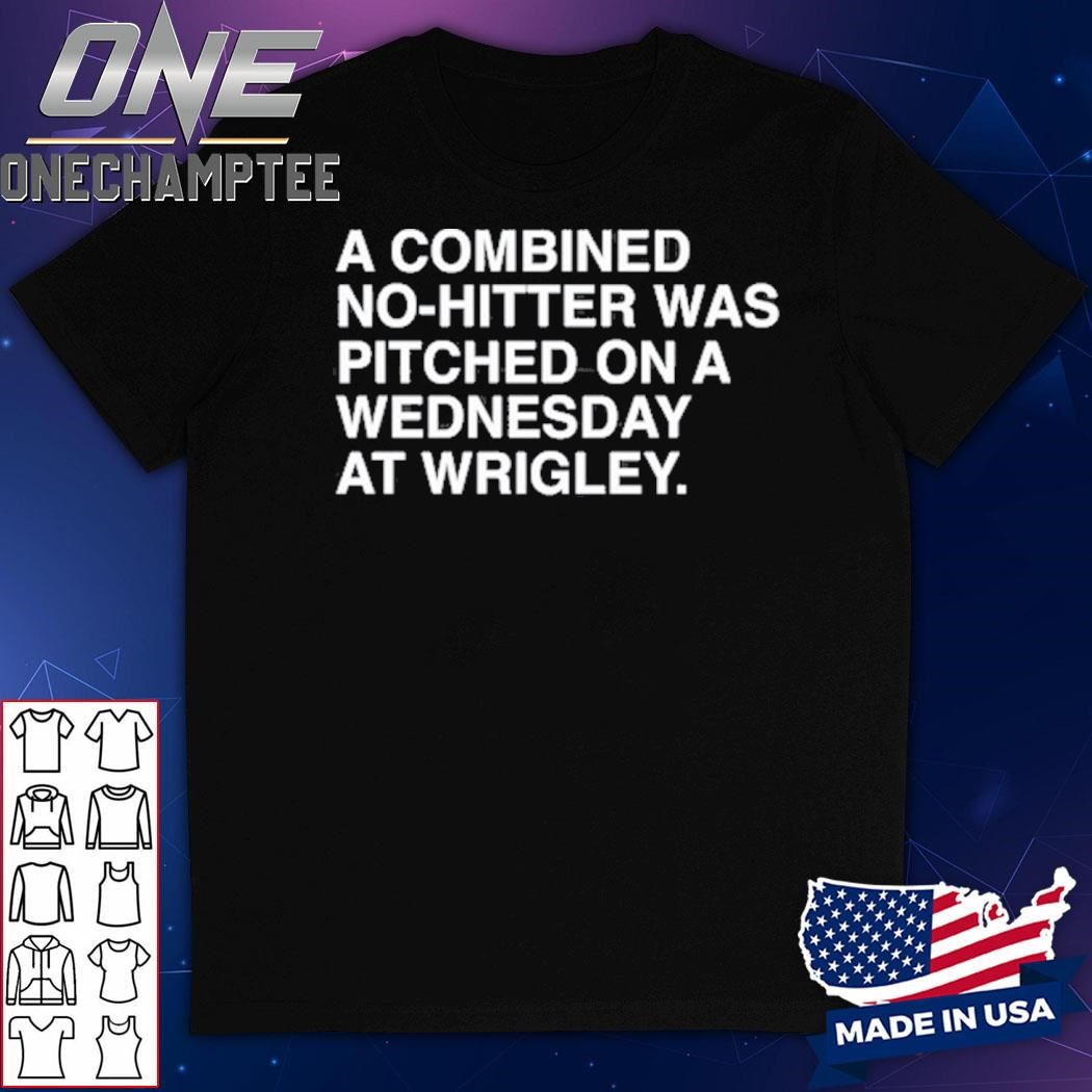 A Combined No-Hitter Was Pitched On A Wednesday At Wrigley Shirt