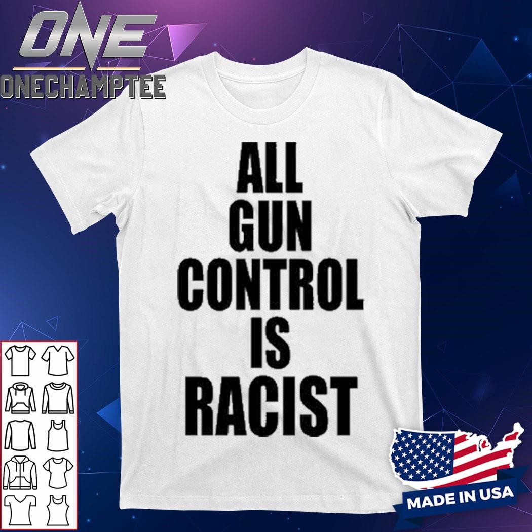 All Gun Control Is Racist T-Shirt