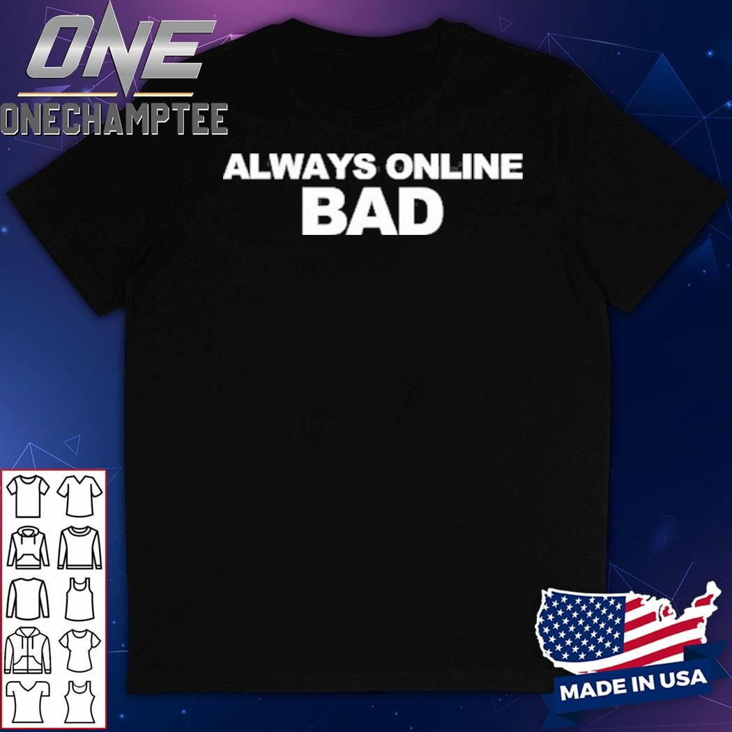 Always Online Bad Shirt