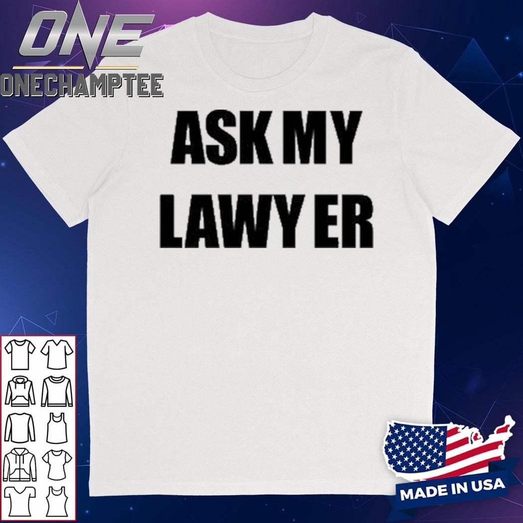 Ask My Lawyer Shirt