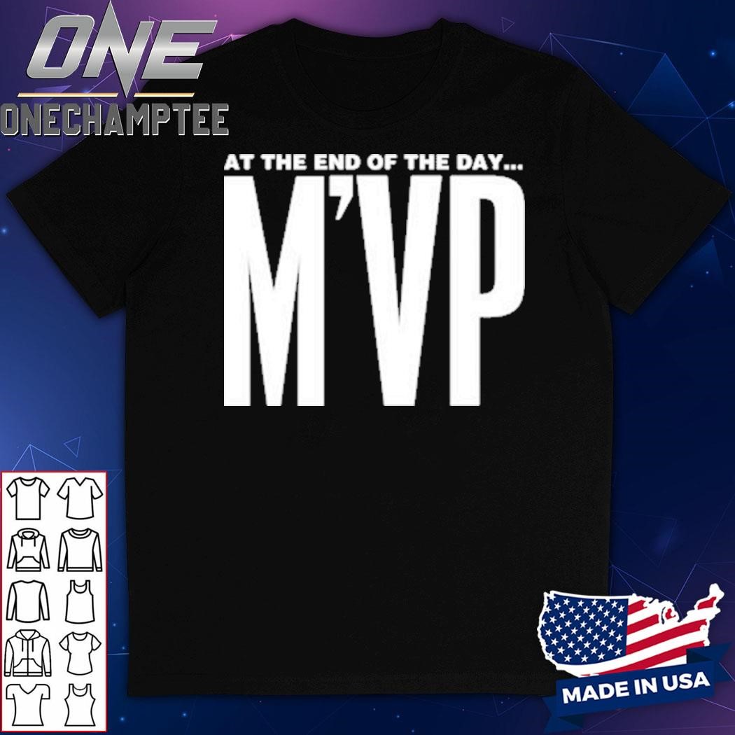 At The End Of The Day M’VP Shirt