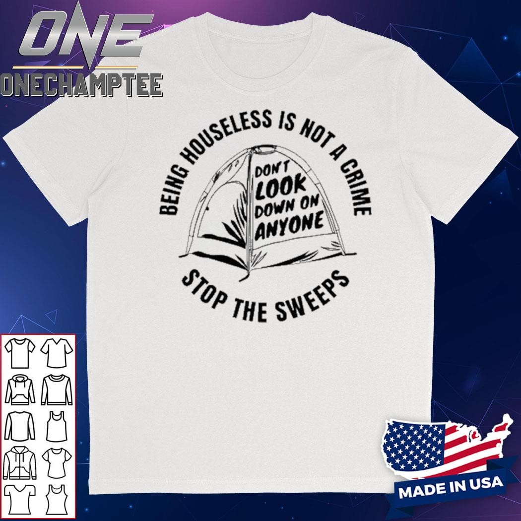 Being Houseless Is Not A Crime Stop The Sweeps Shirt