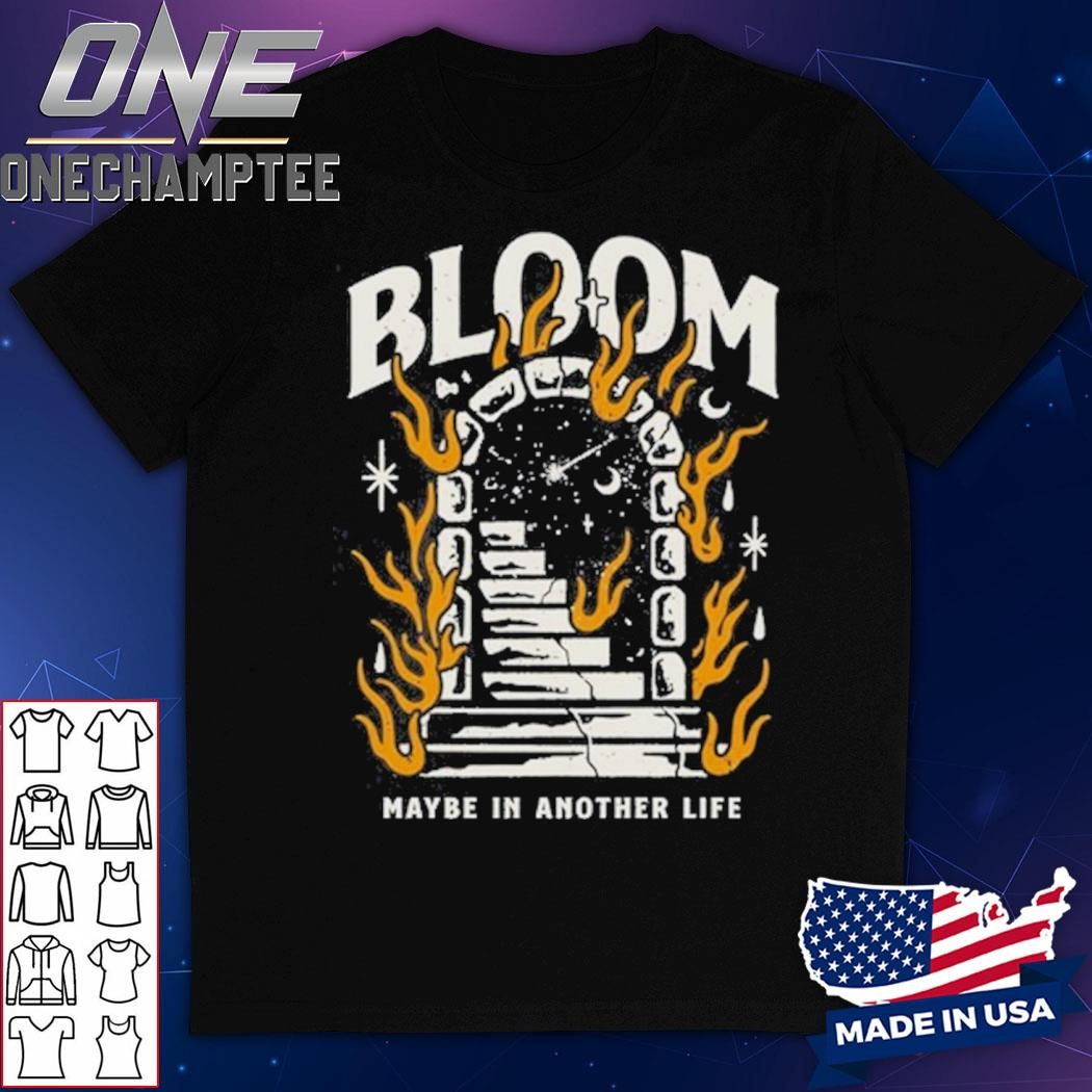 Bloom Maybe In Another Life Shirt