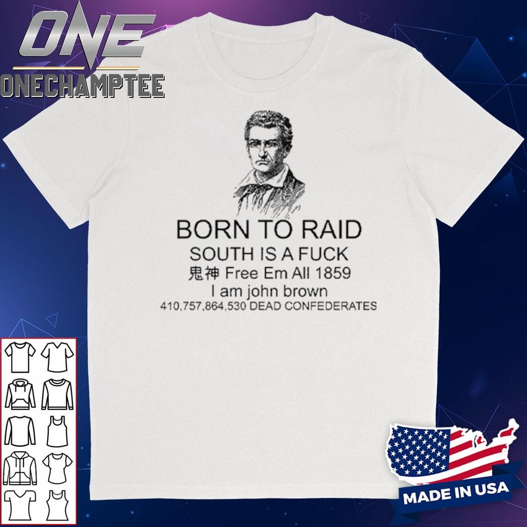 Born To Raid South Is A Fuck I Am John Brown Shirt