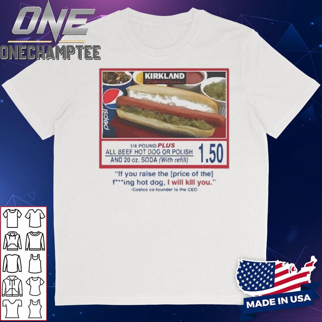 Costco $1.50 Hot Dog If You Raise The Price Of The Fucking Hot Dog I Will Kill You Shirt