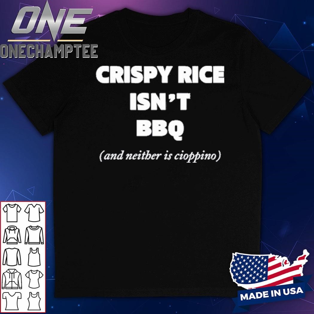 Crispy Rice Isn't Bbq And Neither Is Cioppino Shirt