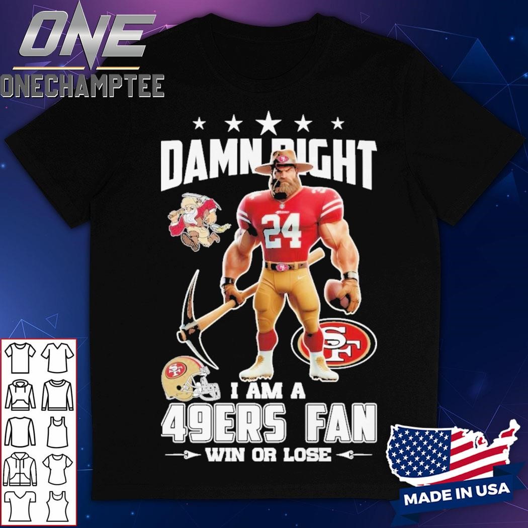 Damn Right I Am A San Francisco 49ers Fan Win Or Lose Unisex T-Shirt