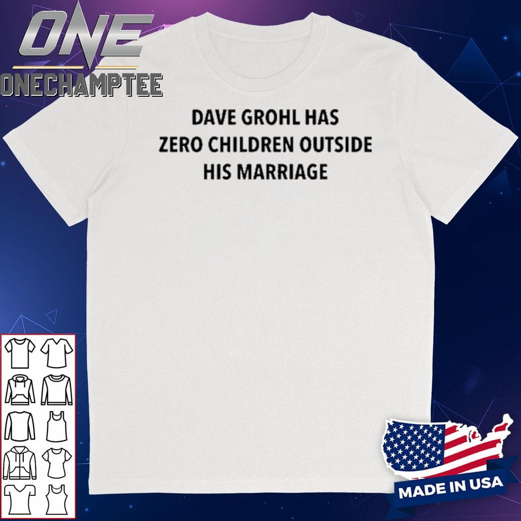 Dave Grohl Has Zero Children Outside His Marriage Shirt