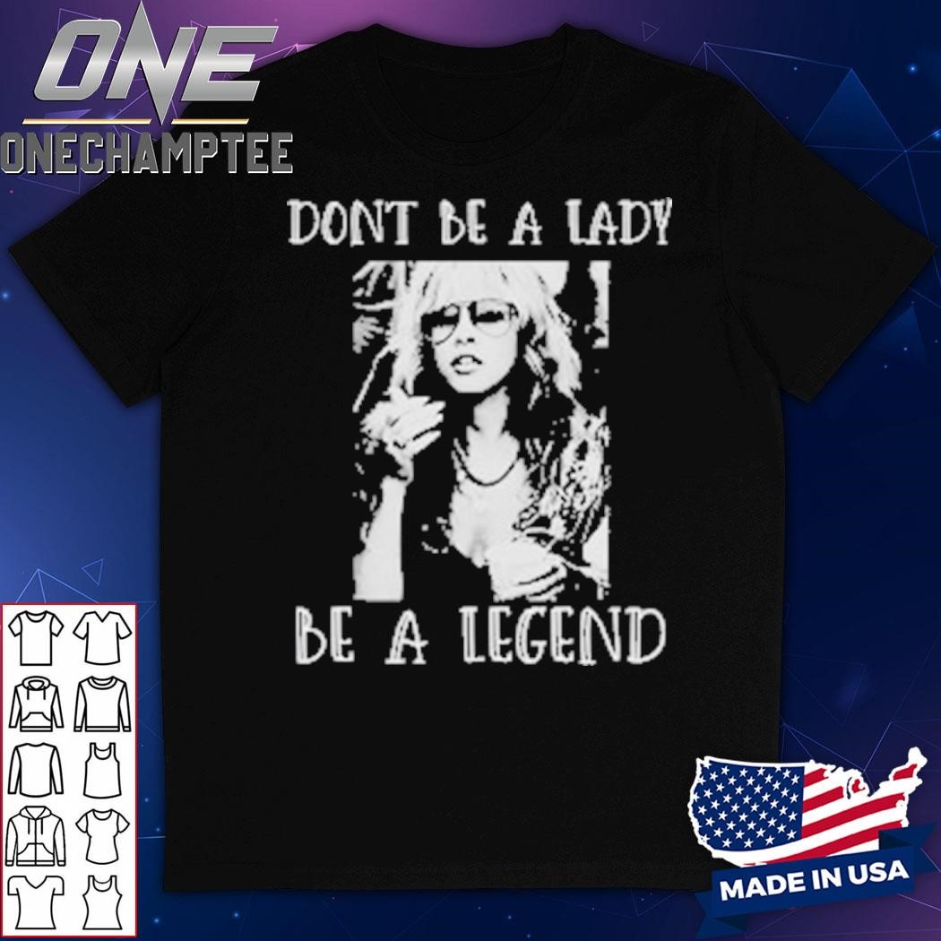 Don’t Be A Lady Be A Legend Stevie Nicks T-Shirt