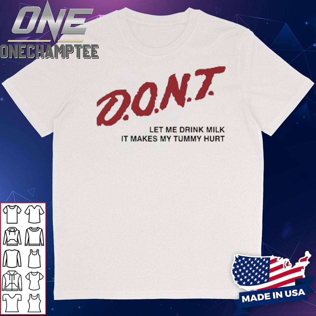 Don’t Let Me Drink Milk It Makes My Tummy Hurt Shirt