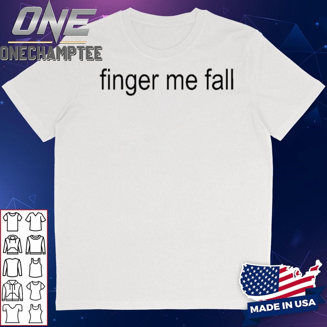 Finger Me Fall Shirt