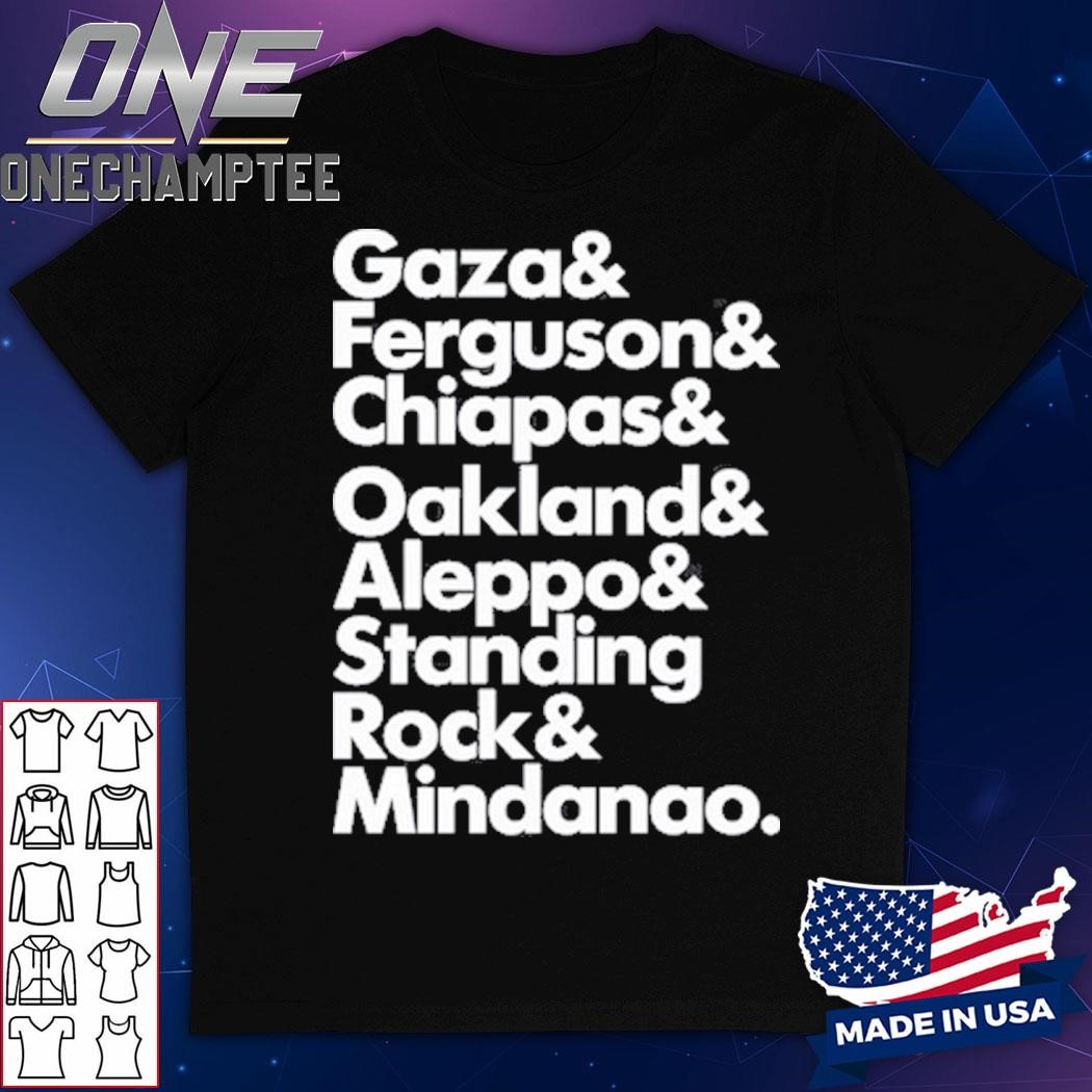 Gaza& Ferguson& Chiapas& Oakland& Aleppo& Standing Rock& Mindanao Shirt