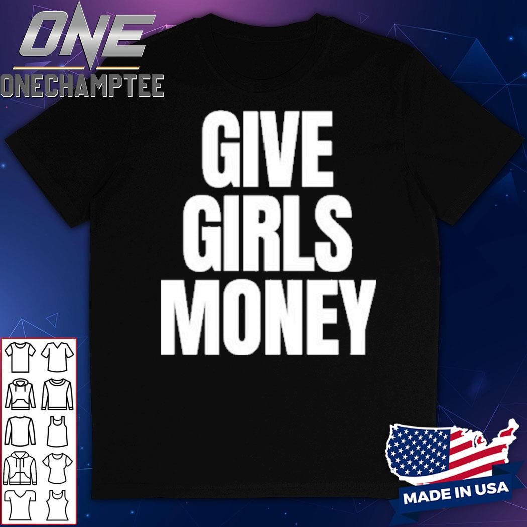 Give Girls Money Shirt