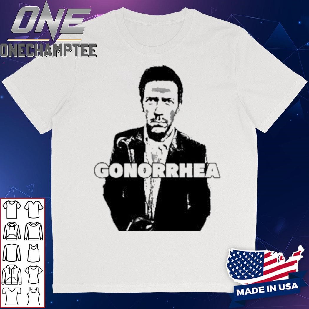 Gonorrhea Doctor House Shirt