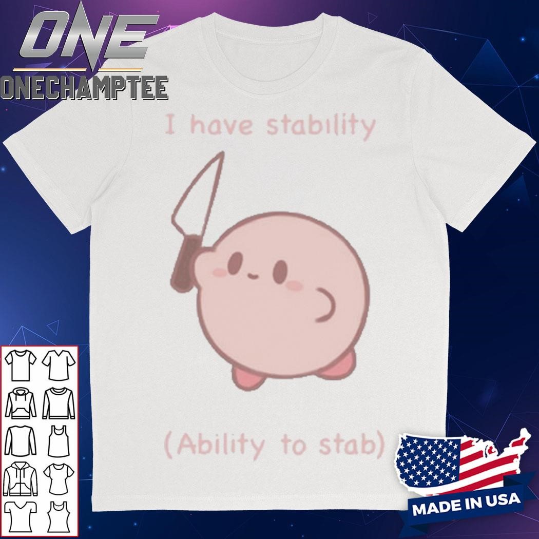 Gwosti Kirby I Have Stability Ability To Stab Shirt