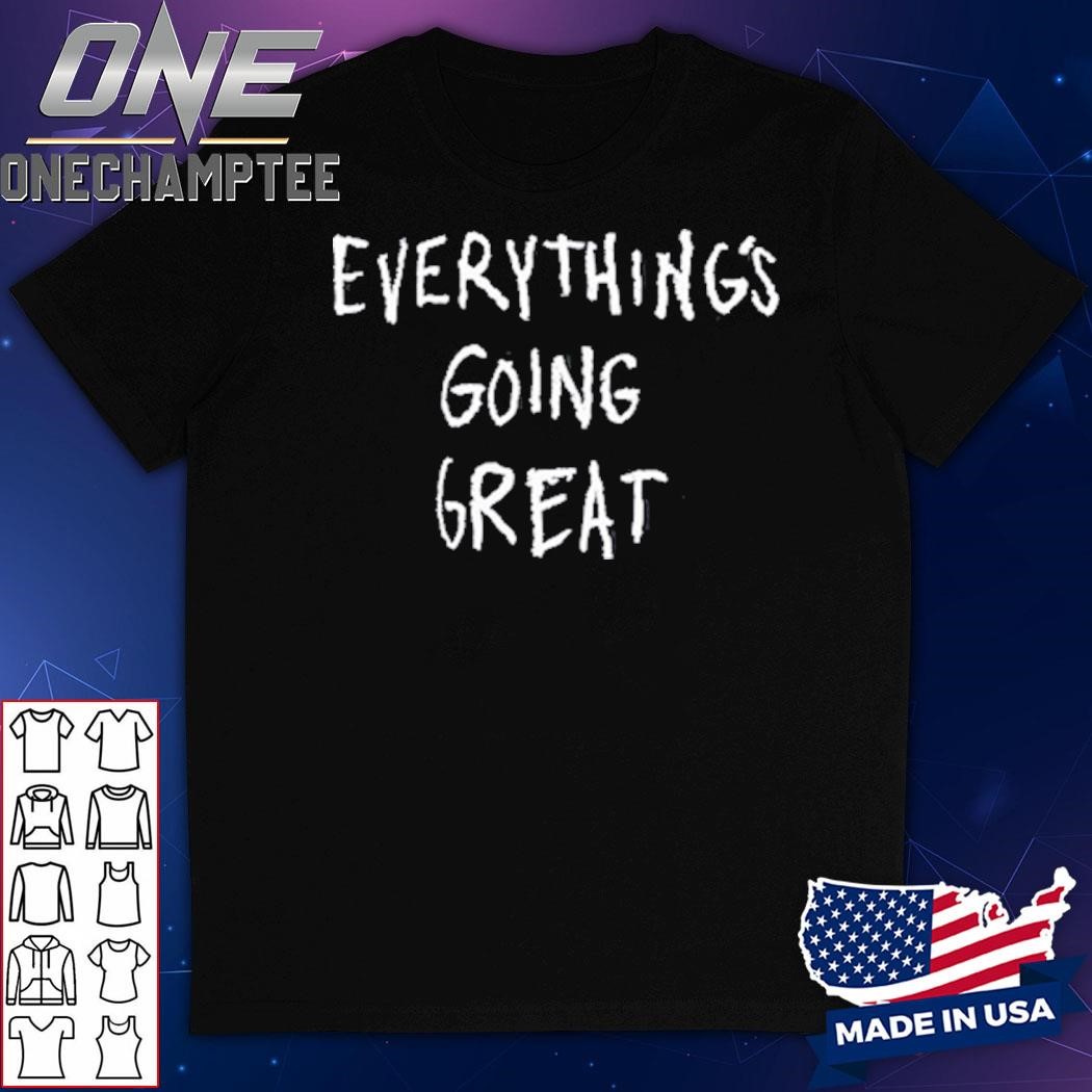 Hmaied Everything's Going Great Shirt