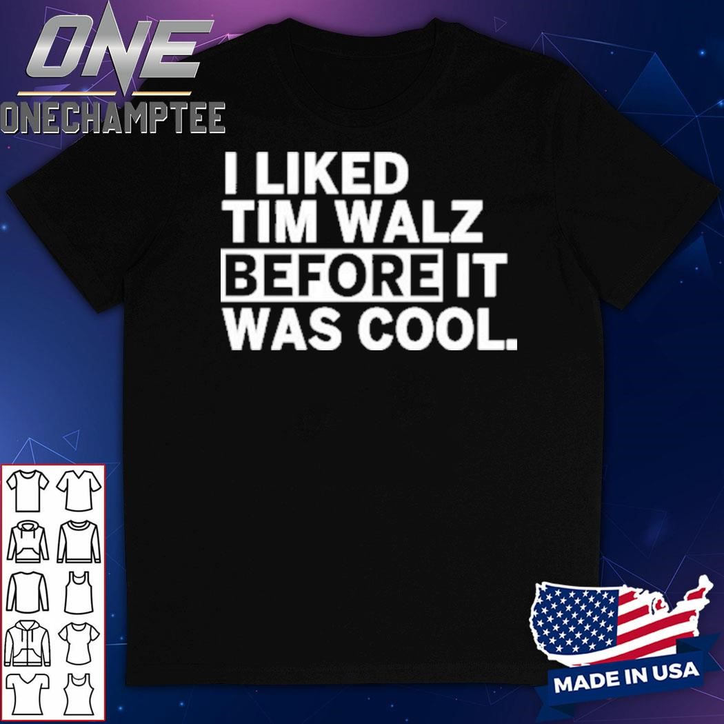 I Liked Tim Walz Before It Was Cool Shirt