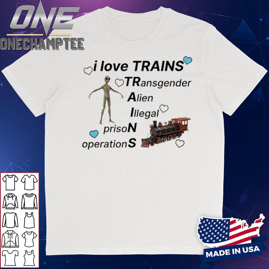 I Love Trains Transgender Alien Illegal Prison Operations Shirt