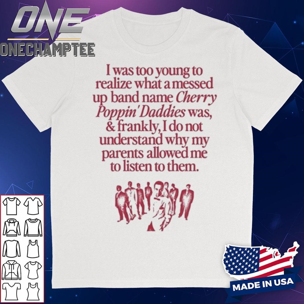 I Was Too Young To Realize What A Messed Up Band Name Cherry Poppin' Daddies T-Shirt