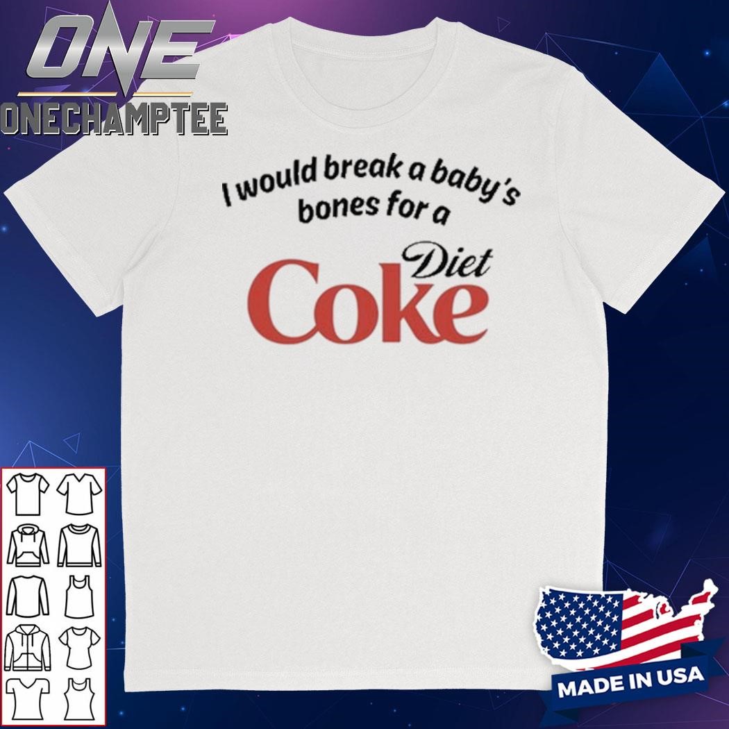 I Would Break A Baby's Bones Diet Coke Shirt