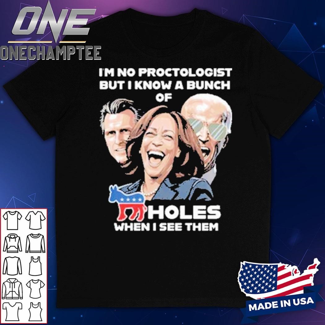 I’m Proctologist But I Know A Bunch Of Ass Holes When I See Them T-Shirt