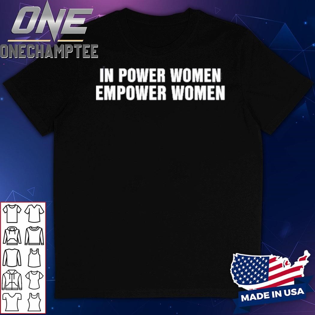 In Power Women, Empower Women Shirt