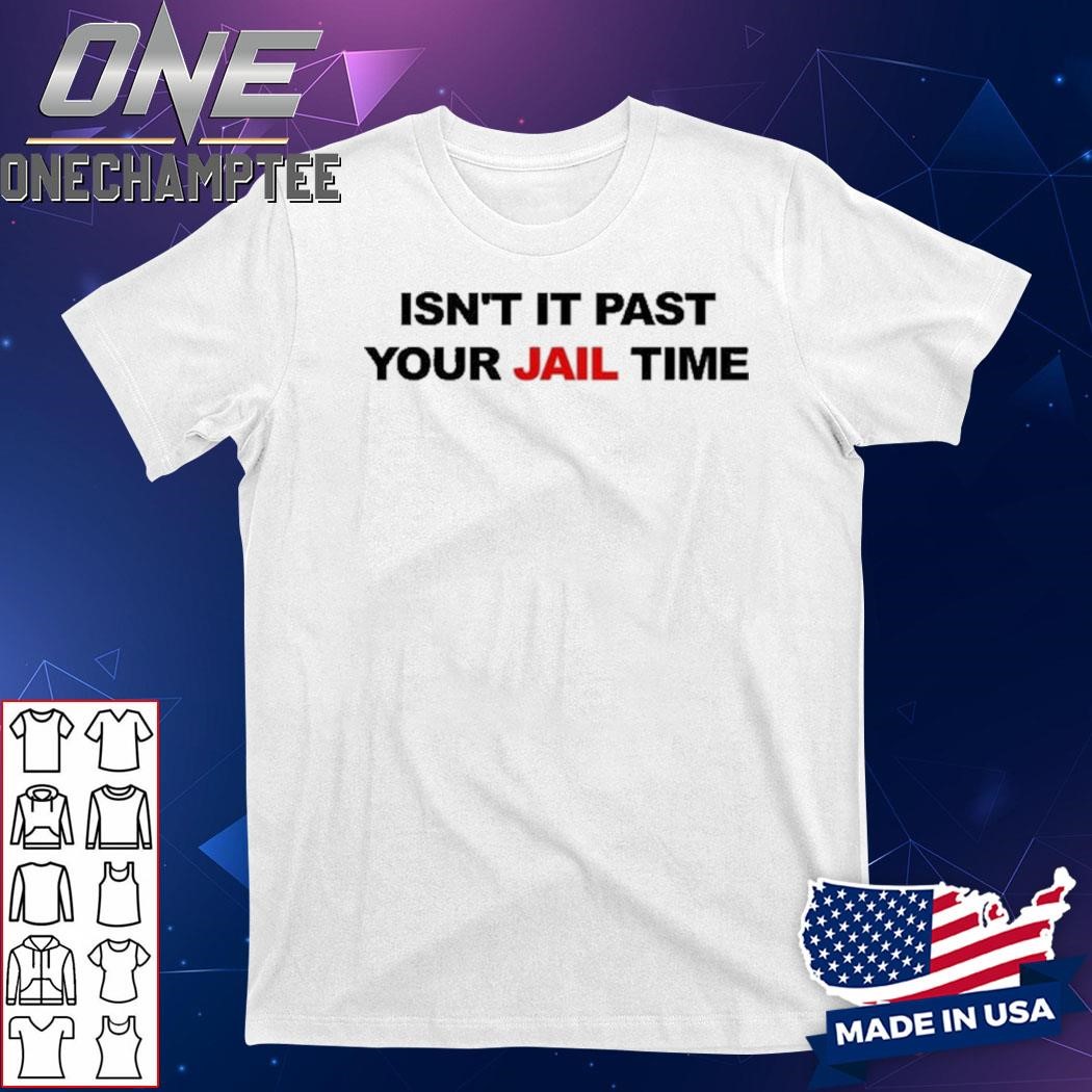 Isn't It Past Your Jail Time Shirt