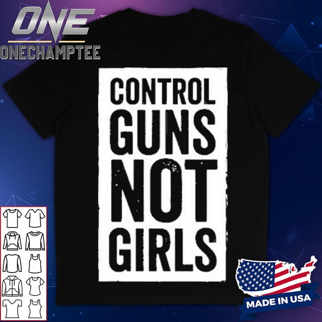 Kamala Harris Control Guns Not Girls Shirt