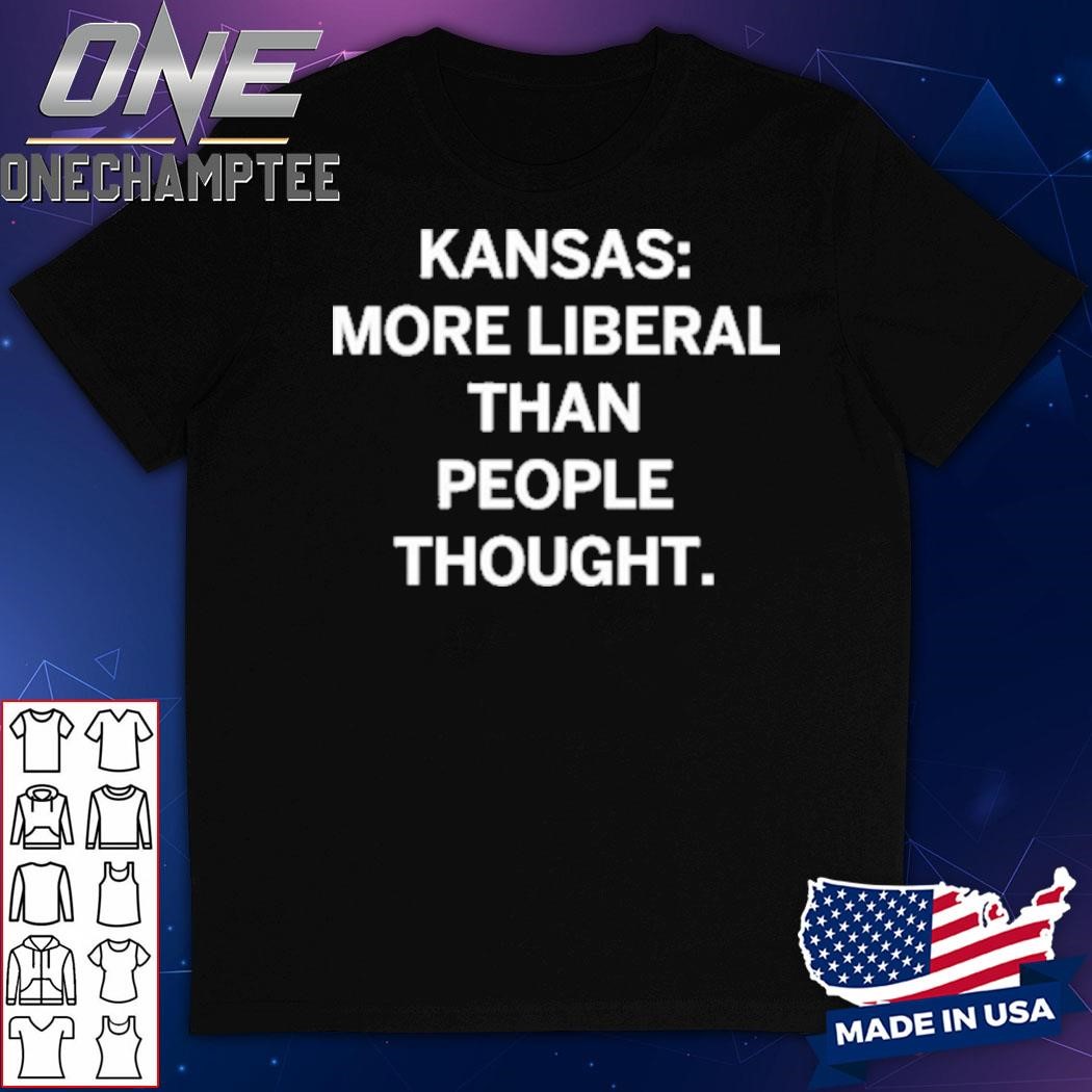 Kansas More Liberal Than People Thought Shirt