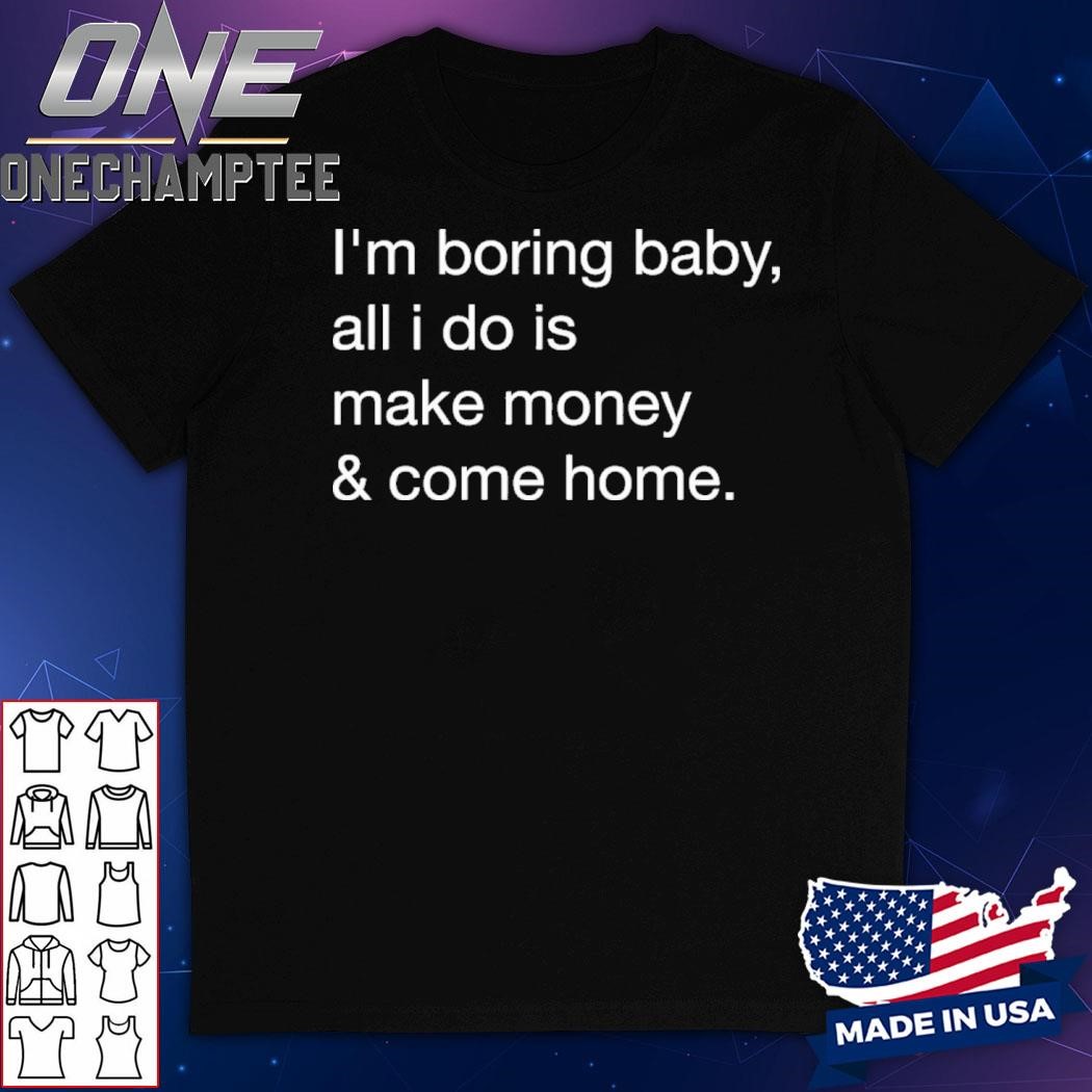 Kawhi Leonard I’m Boring Baby All I Do Is Make Money And Come Home Shirt