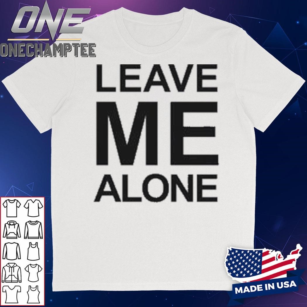 Leave Me Alone T-Shirt