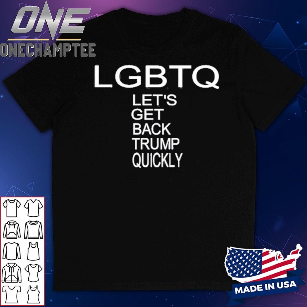 Lgbtq Let's Get Back Trump Quickly Shirt