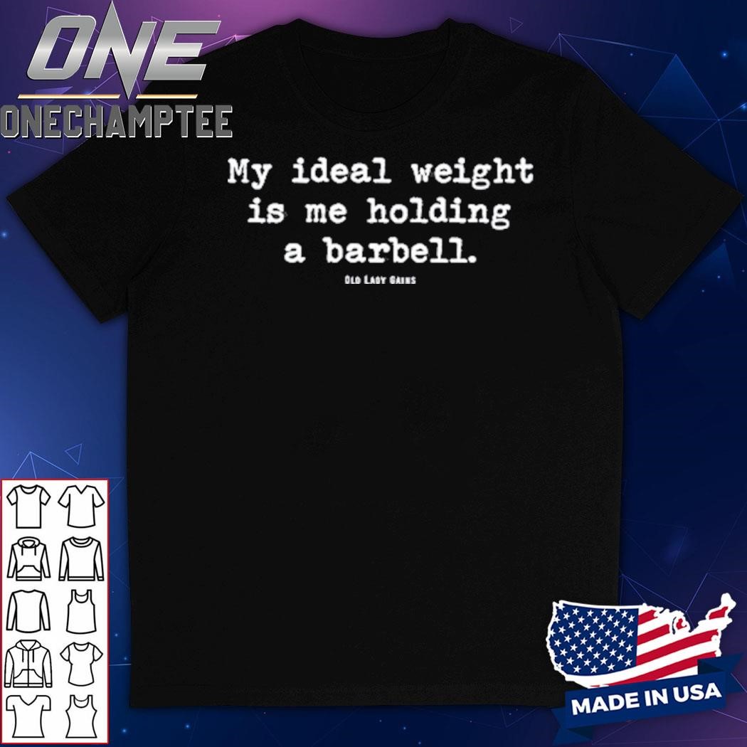 My Ideal Weight Is Me Holding A Barbell Shirt