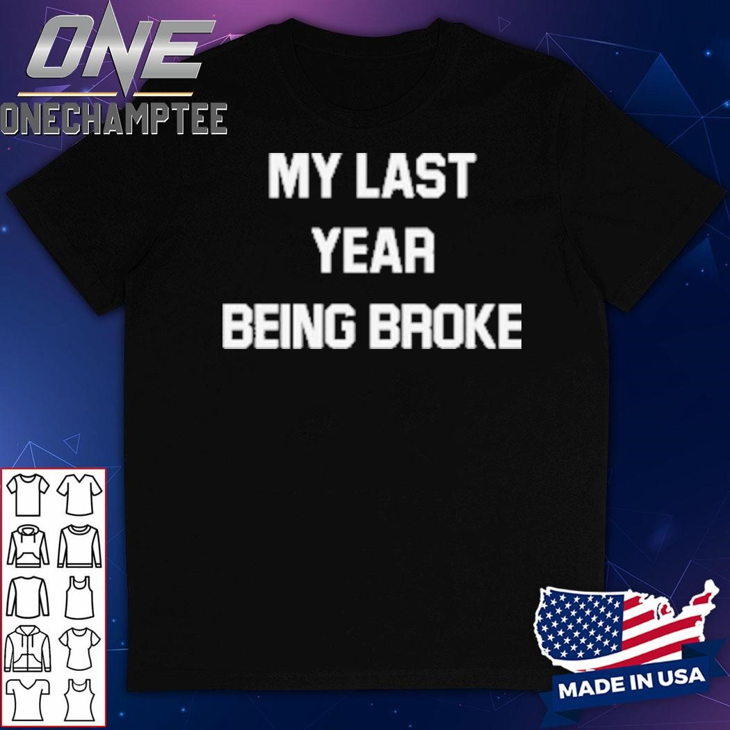 My Last Year Being Broke T-Shirt