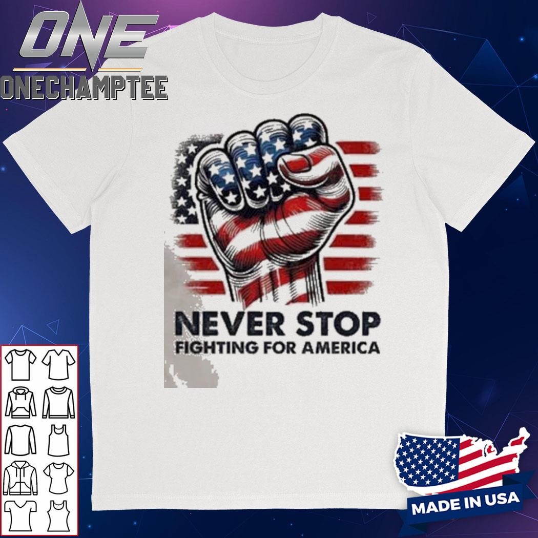 Never Stop Fighting For America T-Shirt