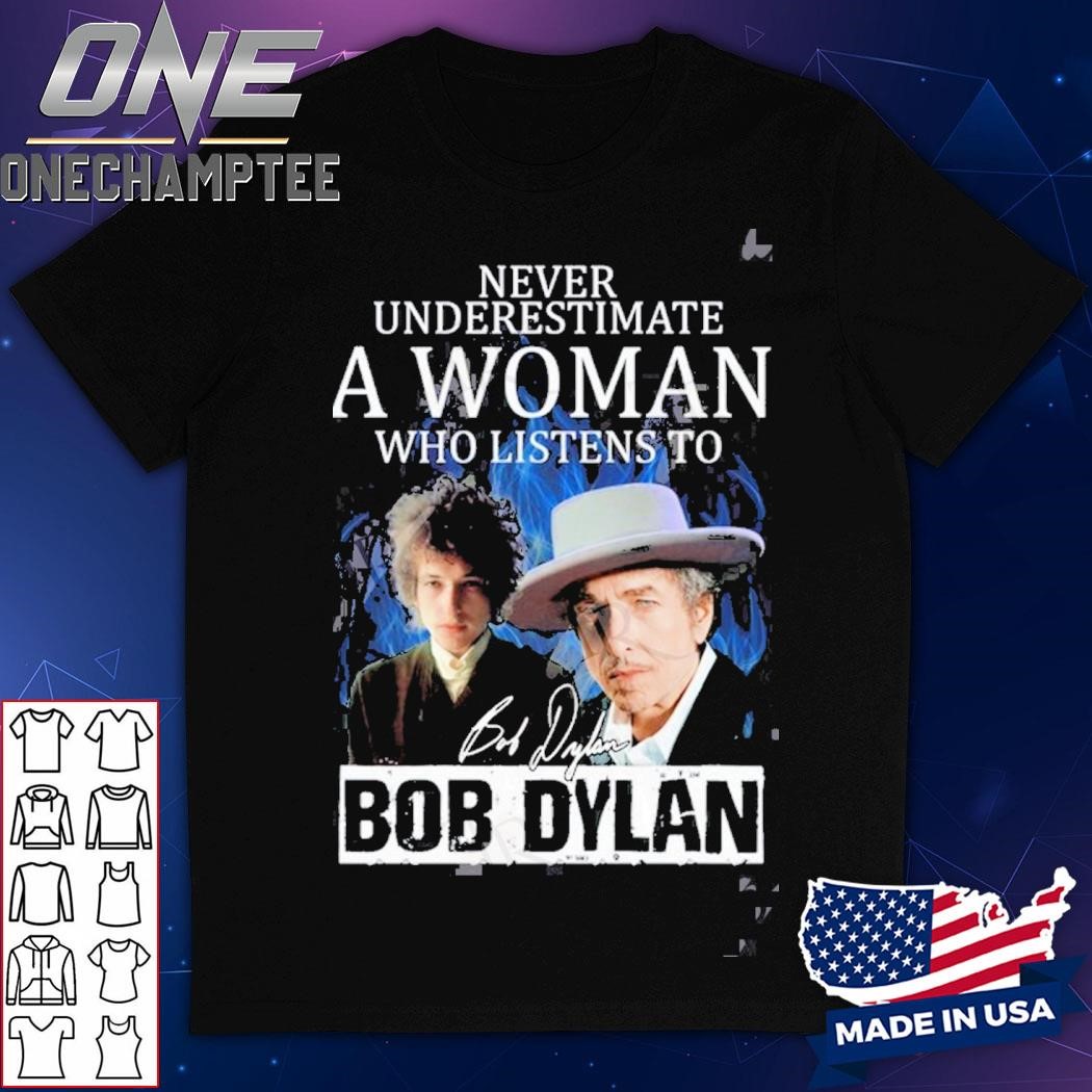 Never Underestimate A Woman Who Listens To Bob Dylan T-Shirt