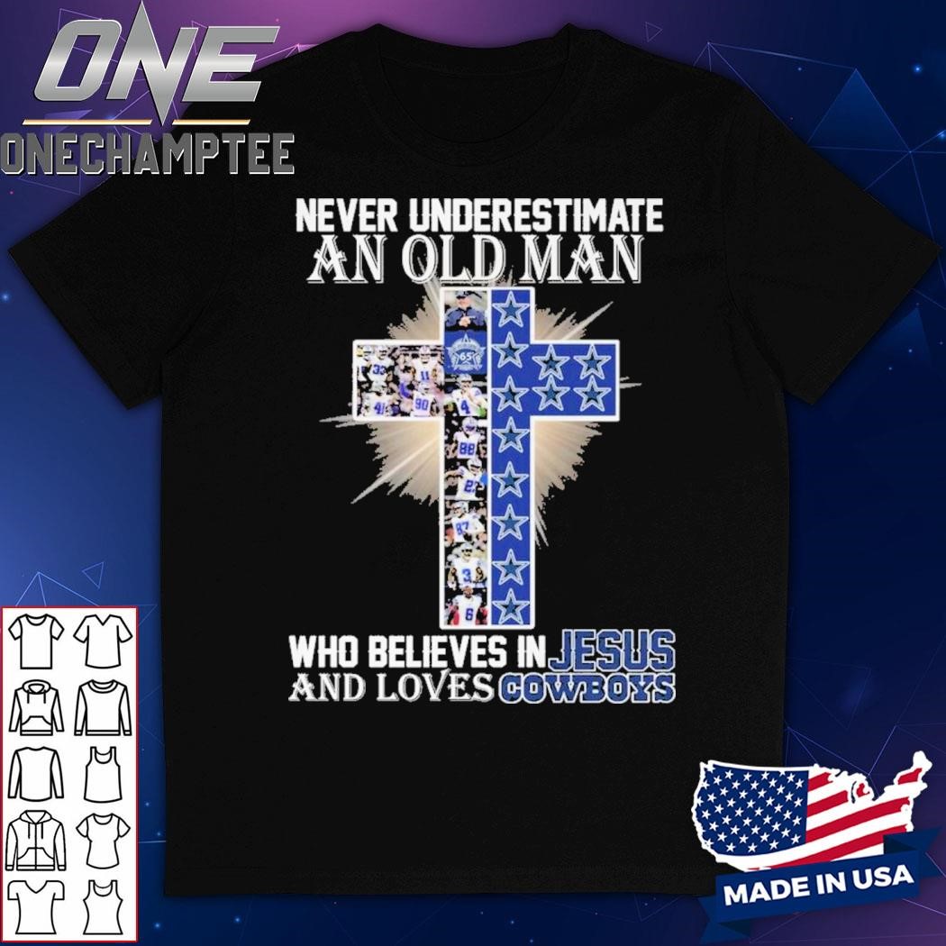 Never Underestimate An Old Man Who Believes In Jesus And Loves Dallas Cowboys T-Shirt