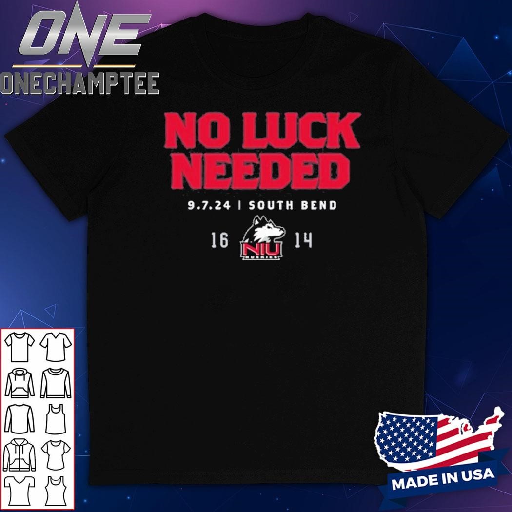 No Luck Needed 9 7 24 South Bend NIU Huskies Shirt