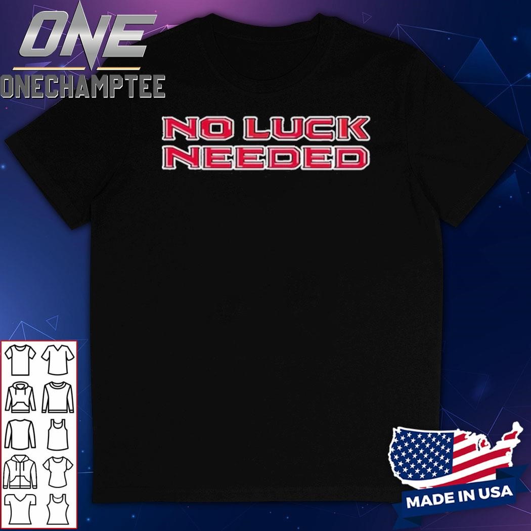 No Luck Needed Shirt