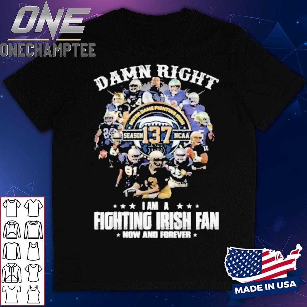 Notre Dame Fighting Irish Damn Right I Am A Fan Now And Forever T-Shirt