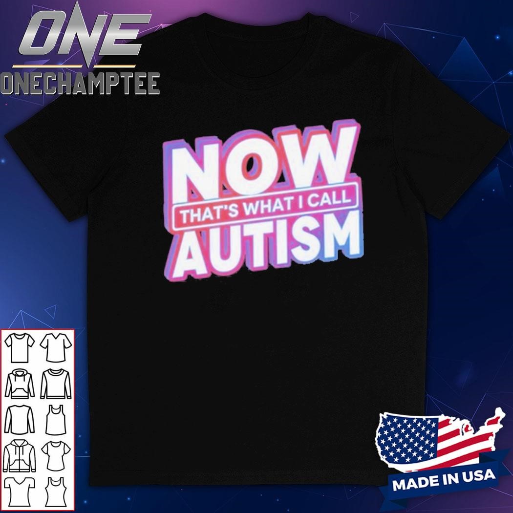 Now That's What I Call Autism Shirt