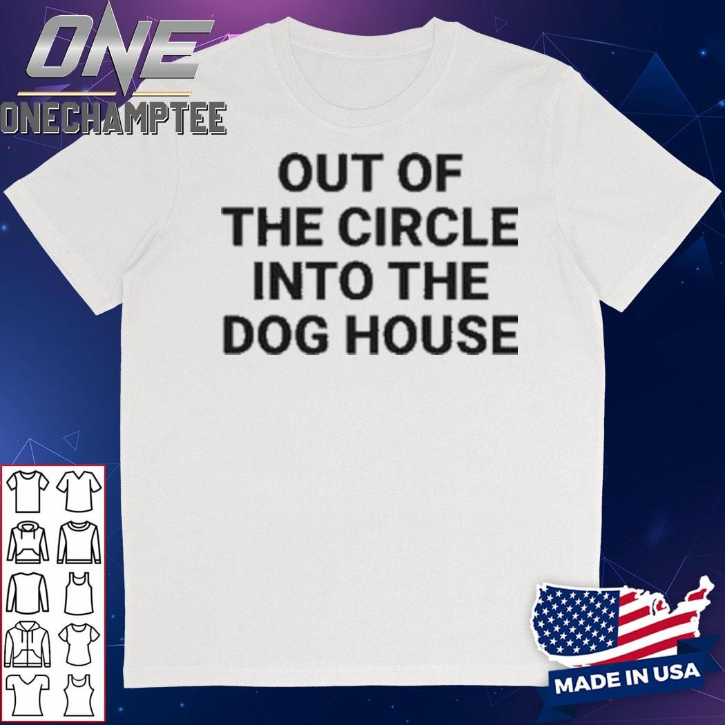 Out Of The Circle Into The Dog House T-Shirt