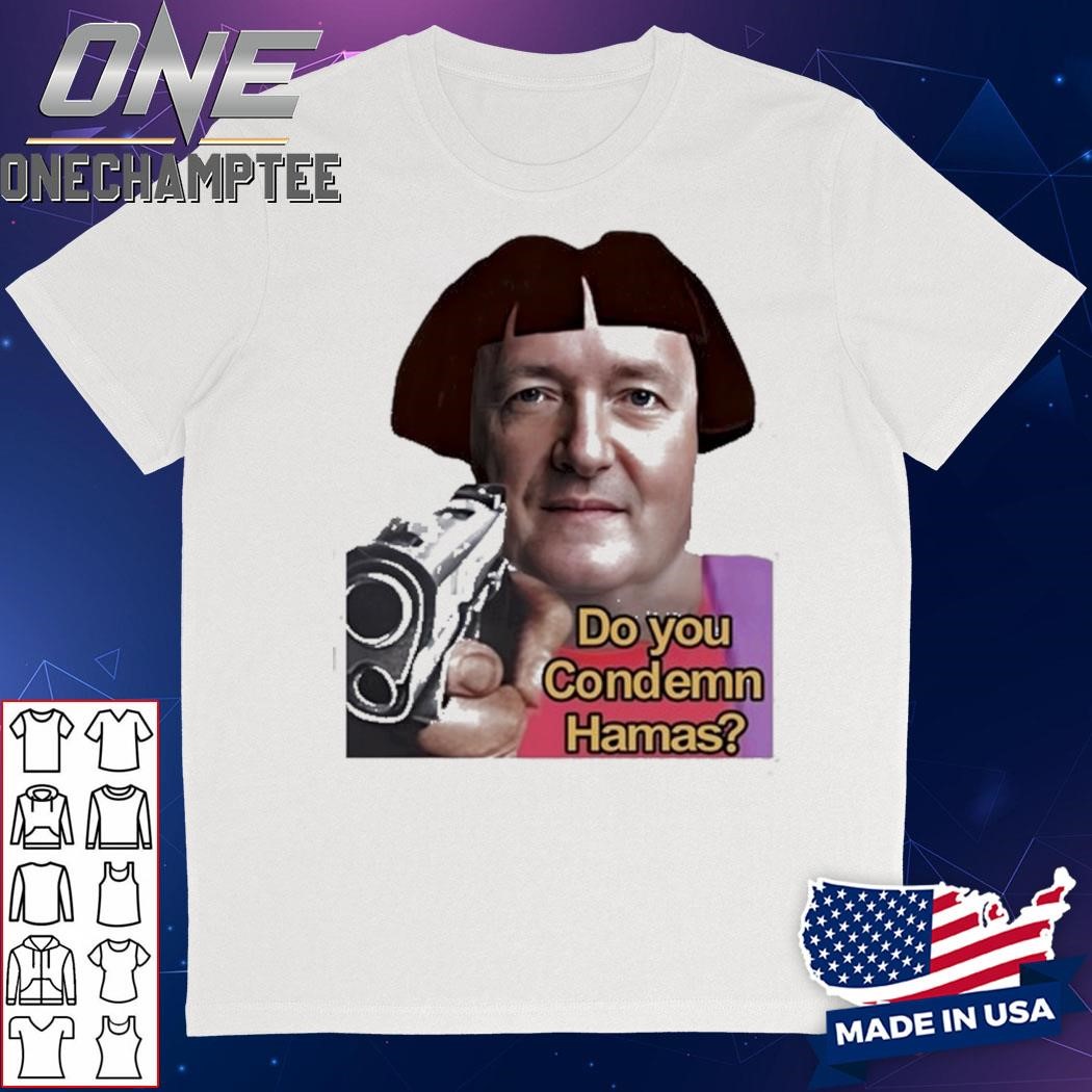 Piers Morgan Do You Condemn Hamas T-Shirt