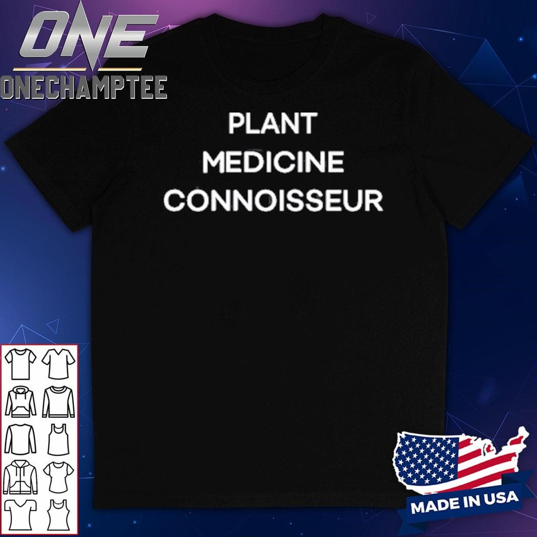 Plant Medicine Connoisseur Shirt