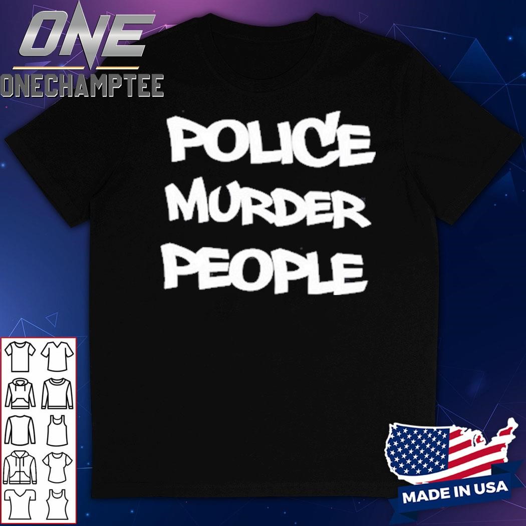 Police Murder People Shirt