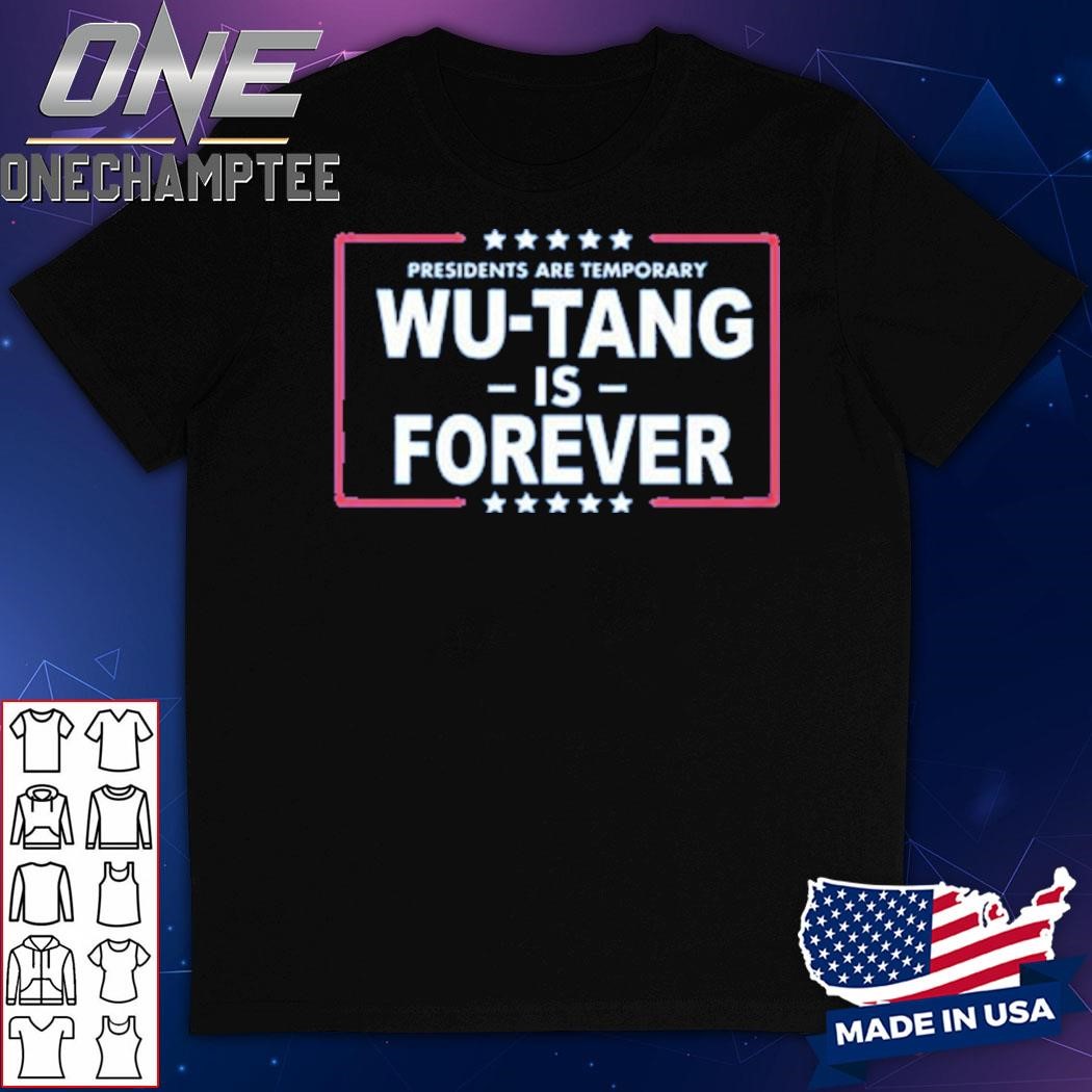 Presidents Are Temporary Wu-tang Is Forever Shirt