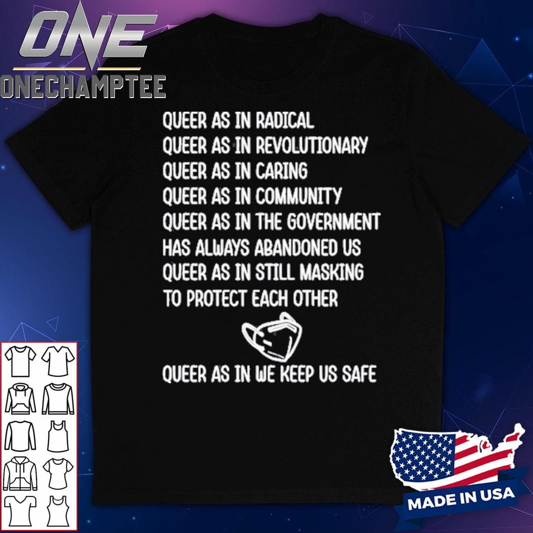 Queer As In Radical Queer As In Revolutionary Queer As In Caring Shirt